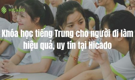 Khóa học tiếng Trung cho người đi làm hiệu quả, uy tín tại Hicado